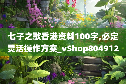 七子之歌香港资料100字,必定灵活操作方案_vShop804912