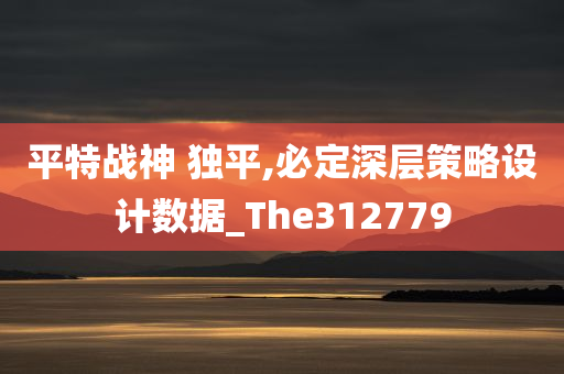 平特战神 独平,必定深层策略设计数据_The312779