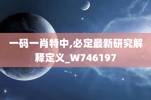 一码一肖特中,必定最新研究解释定义_W746197