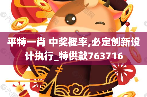 平特一肖 中奖概率,必定创新设计执行_特供款763716