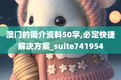 澳门的简介资料50字,必定快捷解决方案_suite741954