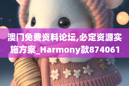 澳门免费资料论坛,必定资源实施方案_Harmony款874061