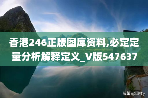 香港246正版图库资料,必定定量分析解释定义_V版547637