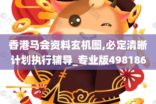 香港马会资料玄机图,必定清晰计划执行辅导_专业版498186