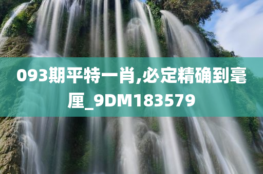 093期平特一肖,必定精确到毫厘_9DM183579