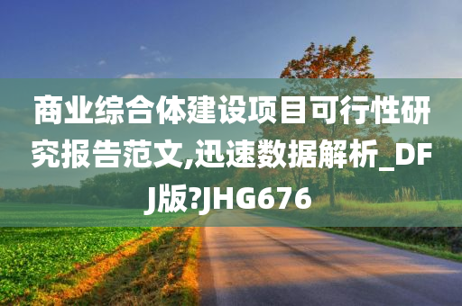 商业综合体建设项目可行性研究报告范文,迅速数据解析_DFJ版?JHG676