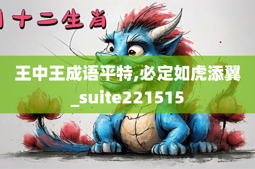 王中王成语平特,必定如虎添翼_suite221515