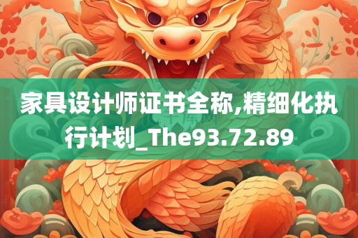 家具设计师证书全称,精细化执行计划_The93.72.89