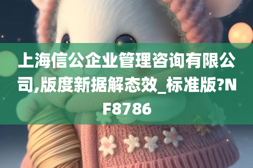 上海信公企业管理咨询有限公司,版度新据解态效_标准版?NF8786