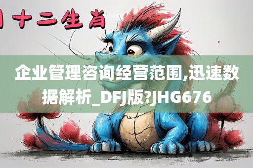 企业管理咨询经营范围,迅速数据解析_DFJ版?JHG676