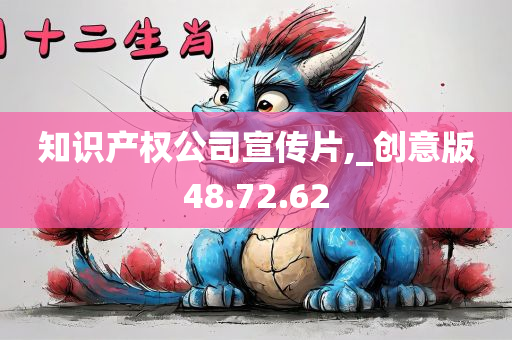 知识产权公司宣传片,_创意版48.72.62