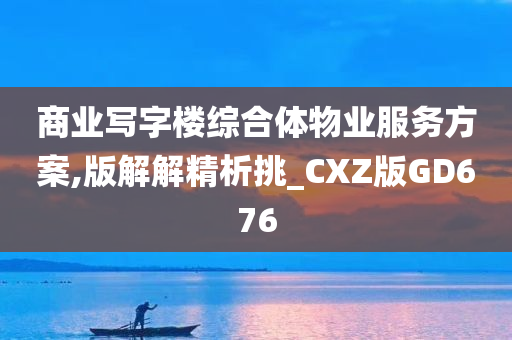 商业写字楼综合体物业服务方案,版解解精析挑_CXZ版GD676