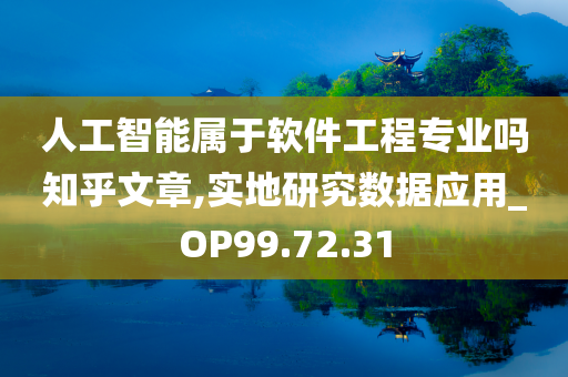 人工智能属于软件工程专业吗知乎文章,实地研究数据应用_OP99.72.31