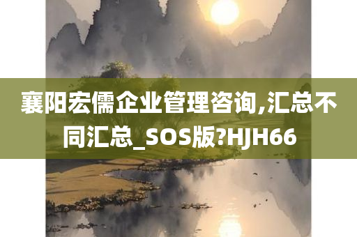 襄阳宏儒企业管理咨询,汇总不同汇总_SOS版?HJH66