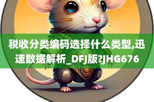 税收分类编码选择什么类型,迅速数据解析_DFJ版?JHG676