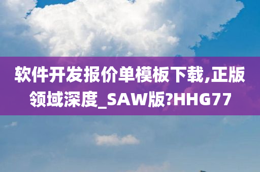 软件开发报价单模板下载,正版领域深度_SAW版?HHG77