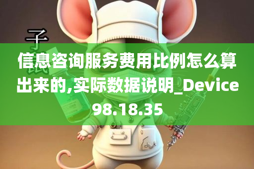 信息咨询服务费用比例怎么算出来的,实际数据说明_Device98.18.35