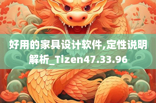 好用的家具设计软件,定性说明解析_Tizen47.33.96