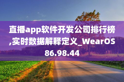 直播app软件开发公司排行榜,实时数据解释定义_WearOS86.98.44