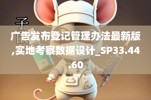 广告发布登记管理办法最新版,实地考察数据设计_SP33.44.60