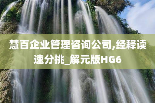 慧百企业管理咨询公司,经释读速分挑_解元版HG6