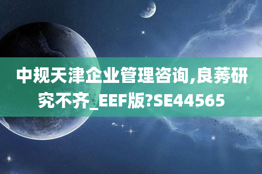 中规天津企业管理咨询,良莠研究不齐_EEF版?SE44565