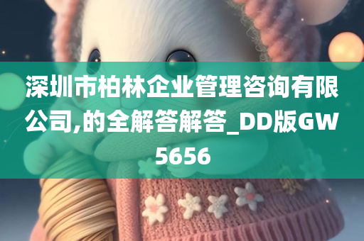 深圳市柏林企业管理咨询有限公司,的全解答解答_DD版GW5656