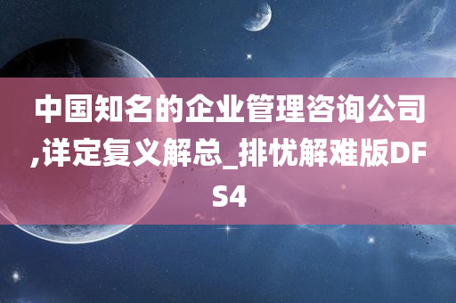 中国知名的企业管理咨询公司,详定复义解总_排忧解难版DFS4