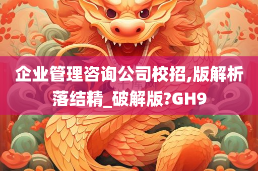 企业管理咨询公司校招,版解析落结精_破解版?GH9