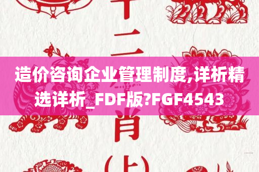 造价咨询企业管理制度,详析精选详析_FDF版?FGF4543