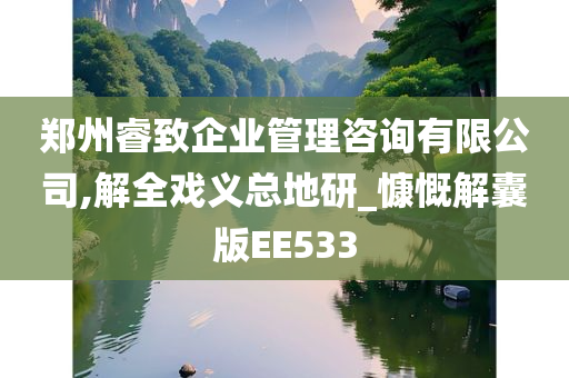 郑州睿致企业管理咨询有限公司,解全戏义总地研_慷慨解囊版EE533