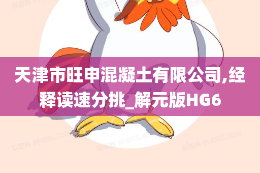 天津市旺申混凝土有限公司,经释读速分挑_解元版HG6