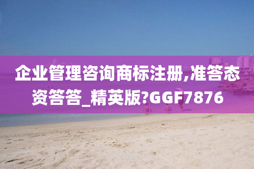 企业管理咨询商标注册,准答态资答答_精英版?GGF7876