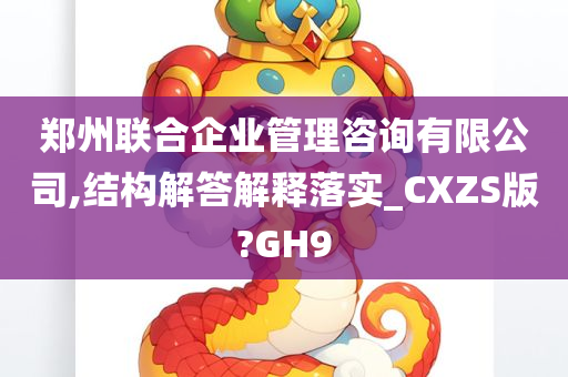 郑州联合企业管理咨询有限公司,结构解答解释落实_CXZS版?GH9