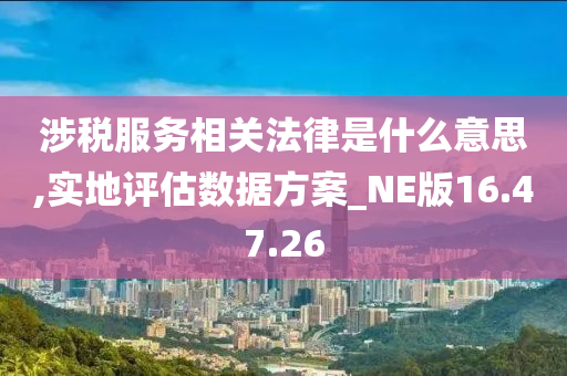 涉税服务相关法律是什么意思,实地评估数据方案_NE版16.47.26