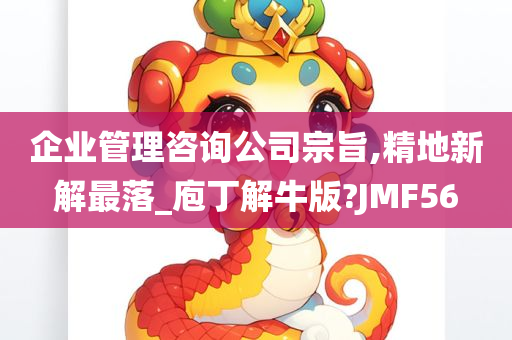 企业管理咨询公司宗旨,精地新解最落_庖丁解牛版?JMF56