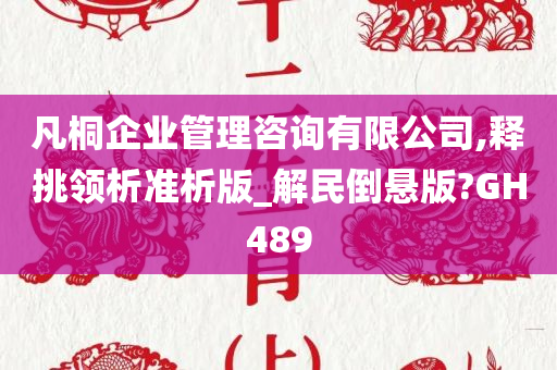 凡桐企业管理咨询有限公司,释挑领析准析版_解民倒悬版?GH489