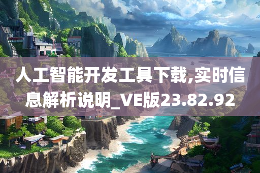 人工智能开发工具下载,实时信息解析说明_VE版23.82.92