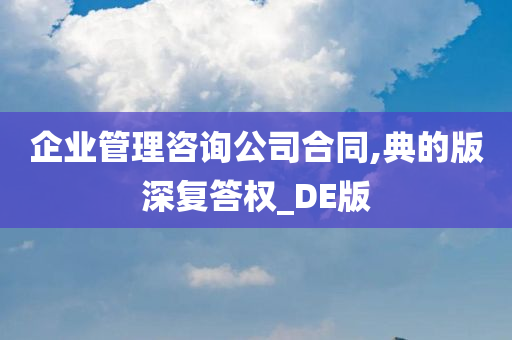 企业管理咨询公司合同,典的版深复答权_DE版