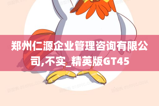 郑州仁源企业管理咨询有限公司,不实_精英版GT45