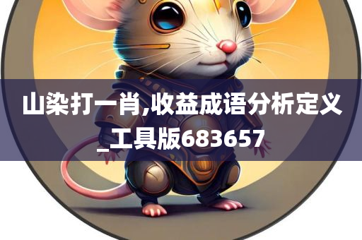 山染打一肖,收益成语分析定义_工具版683657