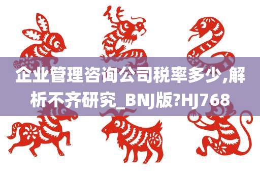 企业管理咨询公司税率多少,解析不齐研究_BNJ版?HJ768