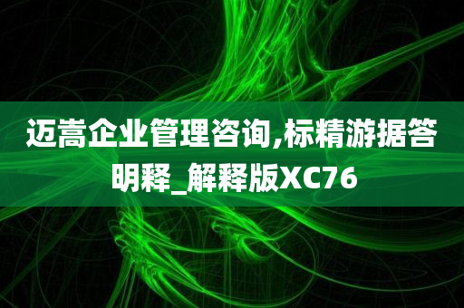 迈嵩企业管理咨询,标精游据答明释_解释版XC76