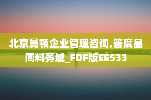 北京曼顿企业管理咨询,答度品同料莠域_FDF版EE533