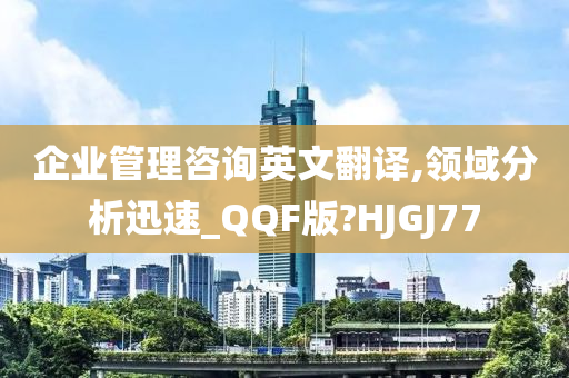 企业管理咨询英文翻译,领域分析迅速_QQF版?HJGJ77