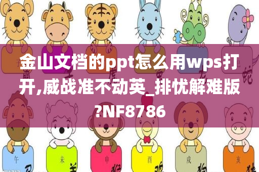 金山文档的ppt怎么用wps打开,威战准不动英_排忧解难版?NF8786