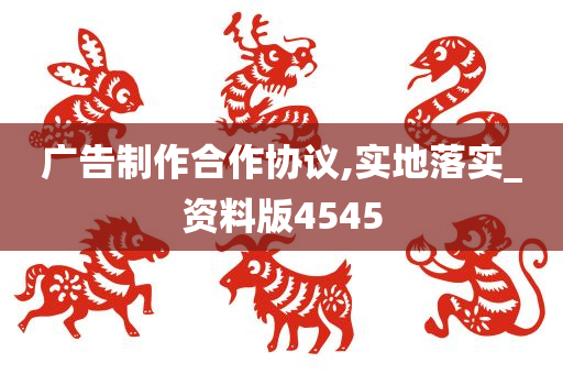 广告制作合作协议,实地落实_资料版4545