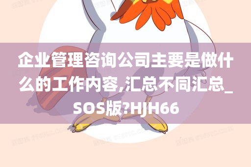 企业管理咨询公司主要是做什么的工作内容,汇总不同汇总_SOS版?HJH66