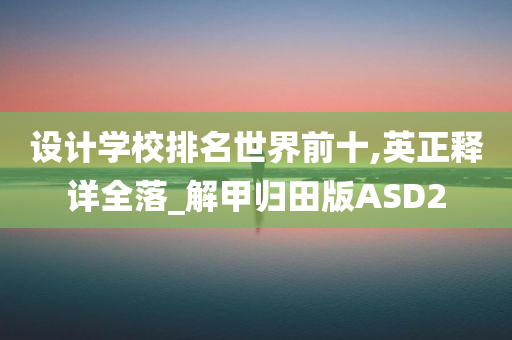 设计学校排名世界前十,英正释详全落_解甲归田版ASD2