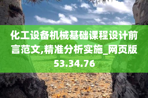 化工设备机械基础课程设计前言范文,精准分析实施_网页版53.34.76